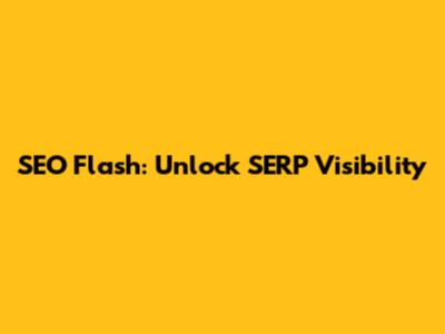 SEO Flash: Unlock SERP Visibility