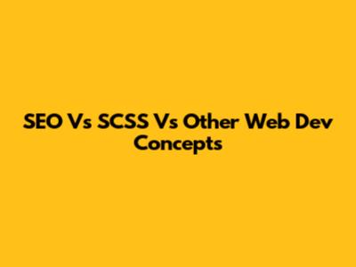 SEO Vs SCSS Vs Other Web Dev Concepts