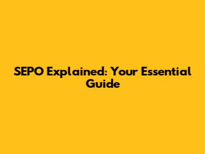 SEPO Explained: Your Essential Guide