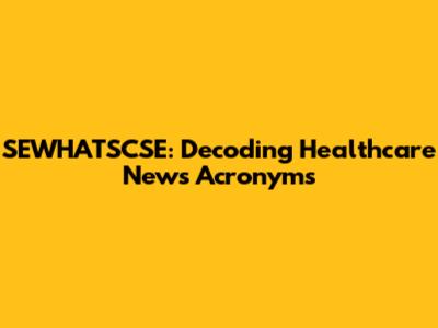 SEWHATSCSE: Decoding Healthcare News Acronyms