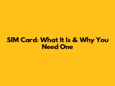 SIM Card: What It Is & Why You Need One