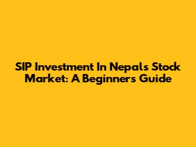SIP Investment In Nepal's Stock Market: A Beginner's Guide