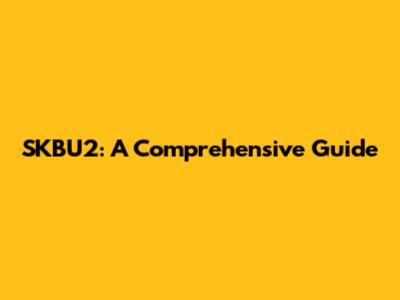 SKBU2: A Comprehensive Guide