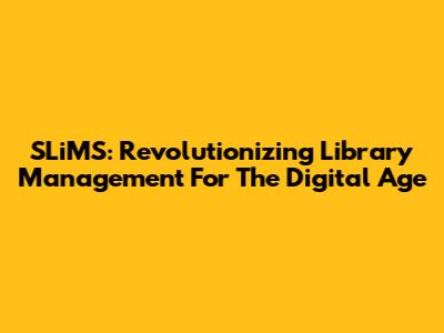 SLiMS: Revolutionizing Library Management For The Digital Age