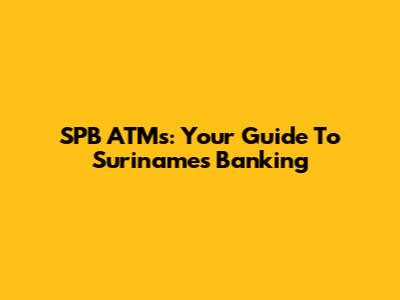 SPB ATMs: Your Guide To Suriname's Banking