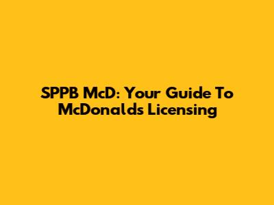 SPPB McD: Your Guide To McDonald's Licensing