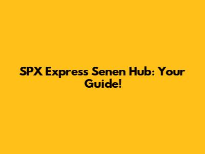SPX Express Senen Hub: Your Guide!