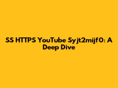 SS HTTPS YouTube Syjt2mijf0: A Deep Dive