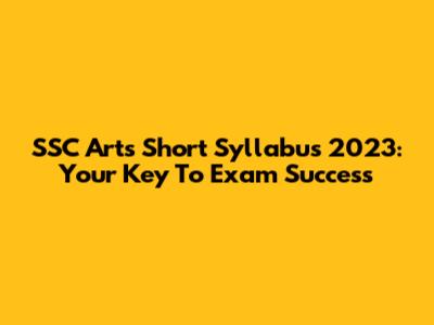 SSC Arts Short Syllabus 2023: Your Key To Exam Success