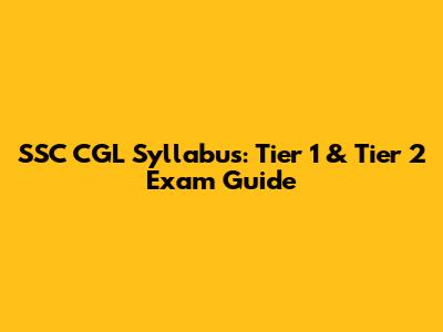 SSC CGL Syllabus: Tier 1 & Tier 2 Exam Guide