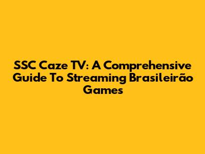 SSC Caze TV: A Comprehensive Guide To Streaming Brasileirão Games