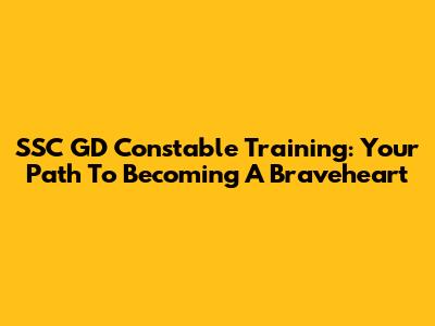 SSC GD Constable Training: Your Path To Becoming A Braveheart