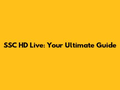 SSC HD Live: Your Ultimate Guide