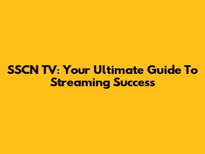 SSCN TV: Your Ultimate Guide To Streaming Success