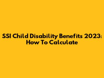 SSI Child Disability Benefits 2023: How To Calculate