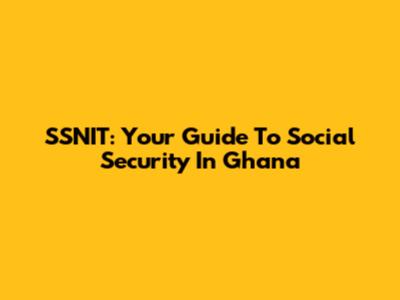 SSNIT: Your Guide To Social Security In Ghana