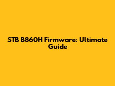 STB B860H Firmware: Ultimate Guide