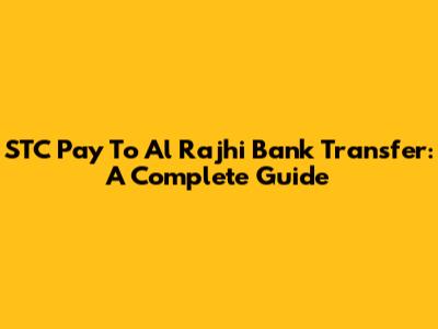 STC Pay To Al Rajhi Bank Transfer: A Complete Guide