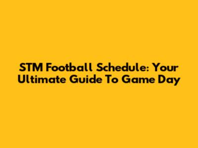 STM Football Schedule: Your Ultimate Guide To Game Day