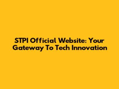 STPI Official Website: Your Gateway To Tech Innovation