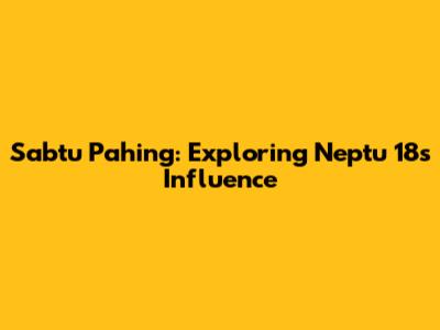 Sabtu Pahing: Exploring Neptu 18's Influence