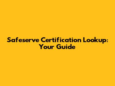 Safeserve Certification Lookup: Your Guide