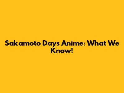 Sakamoto Days Anime: What We Know!