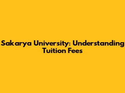 Sakarya University: Understanding Tuition Fees