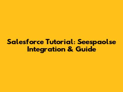 Salesforce Tutorial: Seespaolse Integration & Guide