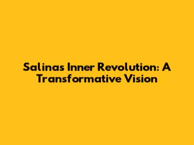 Salinas' Inner Revolution: A Transformative Vision