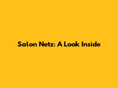 Salon Netz: A Look Inside