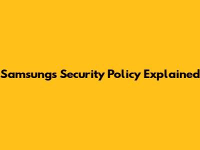 Samsung's Security Policy Explained