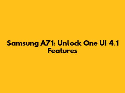 Samsung A71: Unlock One UI 4.1 Features