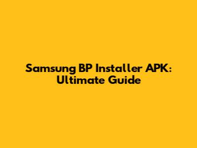 Samsung BP Installer APK: Ultimate Guide