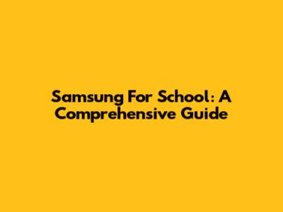 Samsung For School: A Comprehensive Guide