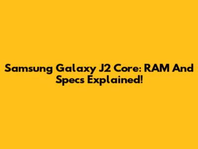 Samsung Galaxy J2 Core: RAM And Specs Explained!