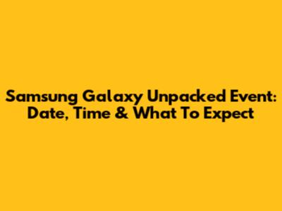 Samsung Galaxy Unpacked Event: Date, Time & What To Expect