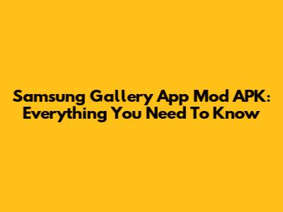 Samsung Gallery App Mod APK: Everything You Need To Know