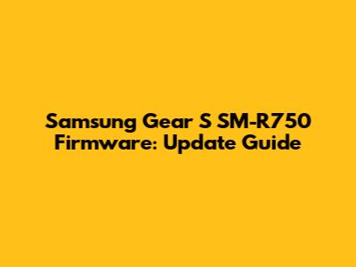 Samsung Gear S SM-R750 Firmware: Update Guide