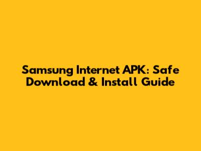 Samsung Internet APK: Safe Download & Install Guide