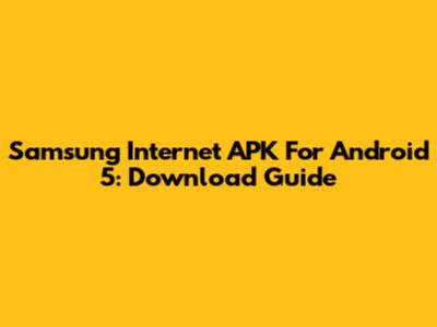 Samsung Internet APK For Android 5: Download Guide