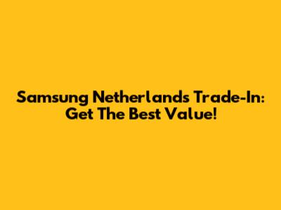 Samsung Netherlands Trade-In: Get The Best Value!