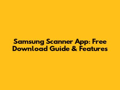 Samsung Scanner App: Free Download Guide & Features