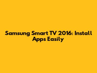 Samsung Smart TV 2016: Install Apps Easily