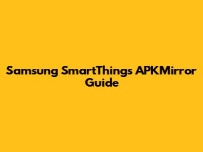 Samsung SmartThings APKMirror Guide