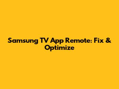 Samsung TV App Remote: Fix & Optimize