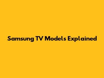 Samsung TV Models Explained