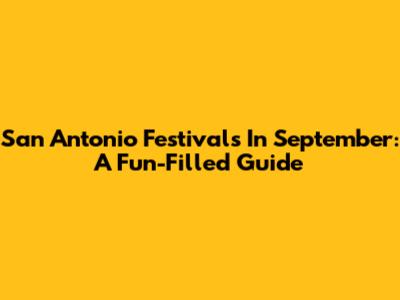 San Antonio Festivals In September: A Fun-Filled Guide