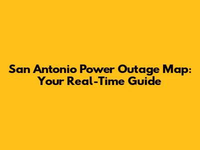 San Antonio Power Outage Map: Your Real-Time Guide