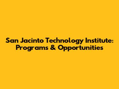 San Jacinto Technology Institute: Programs & Opportunities